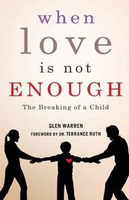 When Love Is Not Enough : The Breaking Of A Child