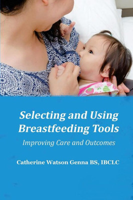 Selecting And Using Breastfeeding Tools : Improving Care And Outcomes