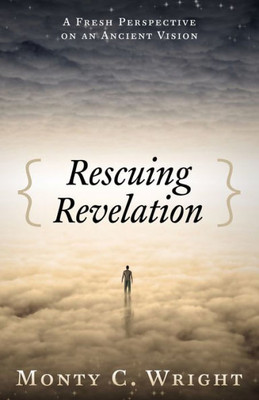 Rescuing Revelation : A Fresh Perspective On An Ancient Vision