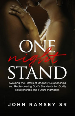 One Night Stand : Principles For Avoiding The Pitfalls Of Ungodly Relationships And Setting The Stage For Successful Marriages And Families