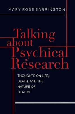 Talking About Psychical Research : Thoughts On Life, Death And The Nature Of Reality