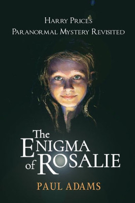 The Enigma Of Rosalie : Harry Price'S Paranormal Mystery Revisited