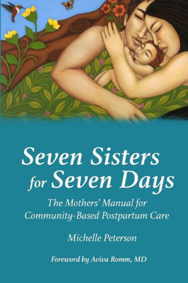 Seven Sisters For Seven Days : The Mothers' Manual For Community Based Postpartum Care