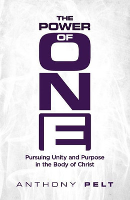 The Power Of One: Pursuing Unity And Purpose In The Body Of Christ