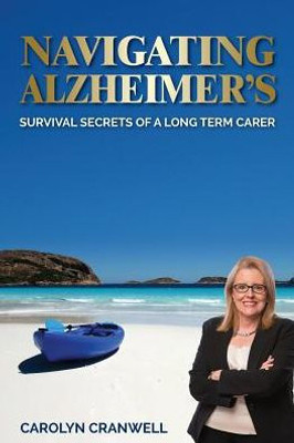 Navigating Alzheimer'S : Survival Secrets Of A Long Term Carer