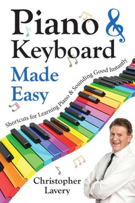 Piano & Keyboard Made Easy : Shortcuts For Learning Piano & Sounding Good Instantly