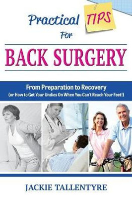 Practical Tips For Back Surgery : From Preparation To Recovery (Or How To Get Your Undies On When You Can'T Reach Your Feet!)