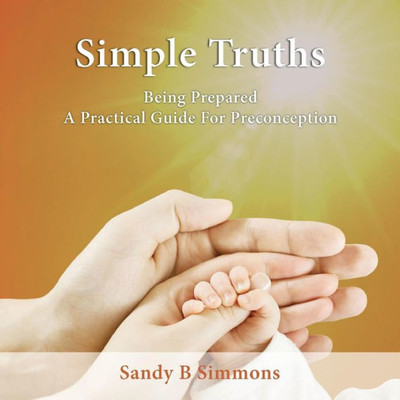 Simple Truths : Be Prepared, A Practical Guide For Pre-Conception
