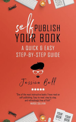 Self-Publish Your Book : A Quick & Easy Step-By-Step Guide