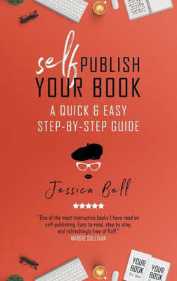 Self-Publish Your Book : A Quick & Easy Step-By-Step Guide