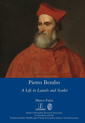 Pietro Bembo : A Life In Laurels And Scarlet