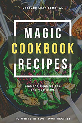 Magic Cookbook Recipes Lettuce Leaf Journal Lean and Clean Recipes and Meal Plans to write In: Blank Cookbook Optimal Format (6 x 9)