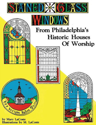 Stained Glass Windows : From Philadelphia'S Historic Houses Of Worship: Revised Edition