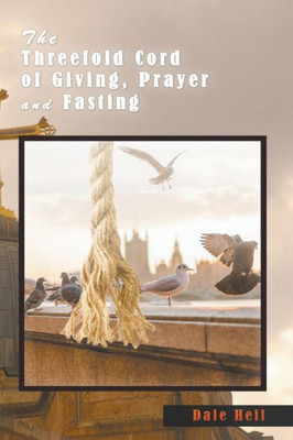 The Threefold Cord Of Giving Prayer And Fasting