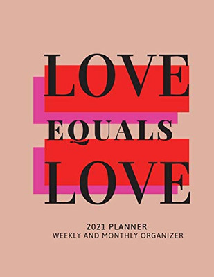 Love Equals Love 2021 Planner Weekly and Monthly Organizer: Calendar View Spreads with Inspirational Cover - Perfect Valentine's Day Gift -2021 ... Month 53 Week Planner (8,5 x 11) Large Size