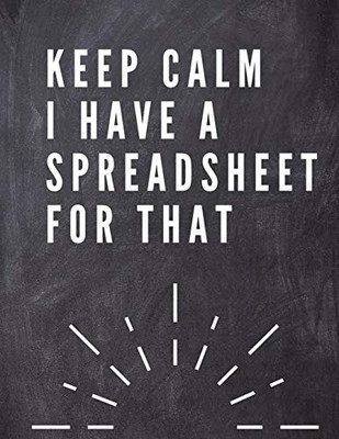 Keep Calm I Have A Spreadsheet For That: Elegante Grey Cover -Funny Office Notebook - 8,5 x 11" Blank Lined Coworker Gag Gift - Composition Book - ... Lined Coworker Gag Gift - Composition Book -