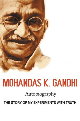 Mohandas K. Gandhi, Autobiography : The Story Of My Experiments With Truth