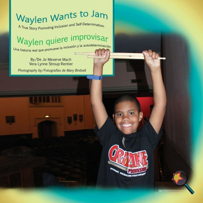 Waylen Wants To Jam/Waylen Quiere Improvisar : A True Story Promoting Inclusion And Self-Determination/ Una Historia Real Que Promueve La Inclusion Y La Autodeterminacion