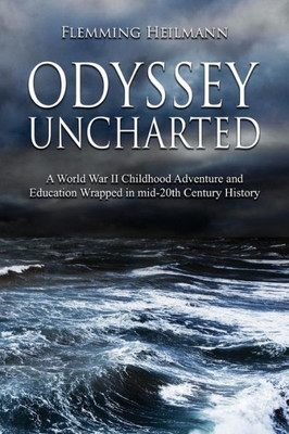 Odyssey Uncharted: A World War Ii Childhood Adventure And Education Wrapped In