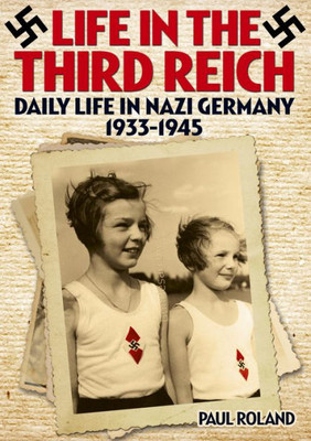 Life In The Third Reich : Daily Life In Nazi Germany 1933-1945
