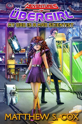 My Dad Is A Mad Scientist : The Adventures Of Übergirl #1