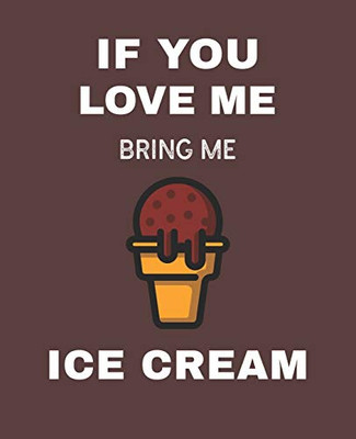 If You Love Me Bring Me Ice Cream: Ruled Composition Notebook
