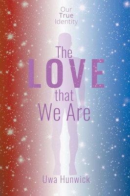 The Love That We Are : Our True Identity