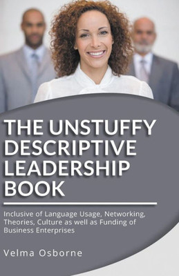 The Unstuffy Descriptive Leadership Book - Revised Edition : Inclusive Of Language Usage, Networking, Theories, Culture As Well As Funding Of Business Enterprises