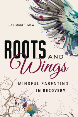 Roots And Wings : A Guide To Mindful Parenting In Recovery