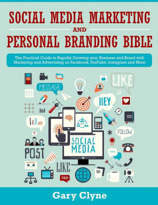 Social Media Marketing And Personal Branding Bible : The Practical Guide To Rapidly Growing Your Business And Brand With Marketing And Advertising On Facebook, Youtube, Instagram And More