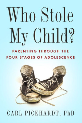 Who Stole My Child? : Parenting Through The Four Stages Of Adolescence