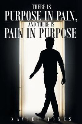 There Is Purpose In Pain, And There Is Pain In Purpose
