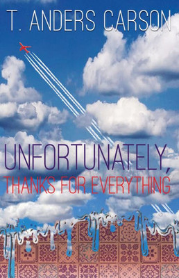 Unfortunately, Thanks For Everything : New Poems