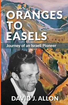 Oranges To Easels : Journey Of An Israeli Pioneer