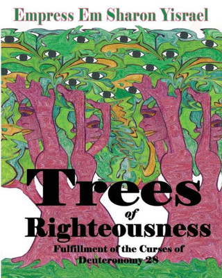 Trees Of Righteousness : Fulfillment Of The Curses Of Deuteronomy. 28