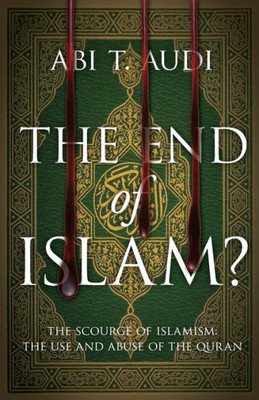 The End Of Islam? : The Scourge Of Islamism: The Use And Abuse Of The Quran