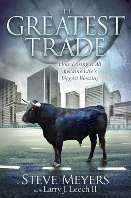 The Greatest Trade : How Losing It All Became Life'S Biggest Blessing