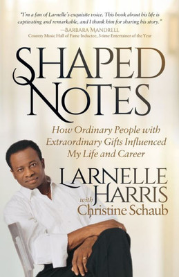 Shaped Notes : How Ordinary People With Extraordinary Gifts Influenced My Life And Career