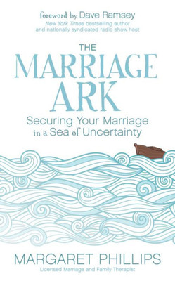 The Marriage Ark : Securing Your Marriage In A Sea Of Uncertainty