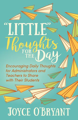 Little Thoughts For The Day : A Book Of Encouraging Daily Thoughts For Administrators And Teachers To Share With Their Students