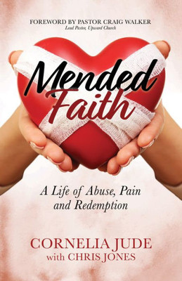 Mended Faith : A Life Of Abuse, Pain And Redemption