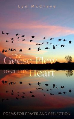 The Geese Flew Over My Heart : Poems For Prayer And Reflection