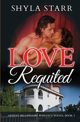 Love Requited : Ardent Billionaire Romance Series