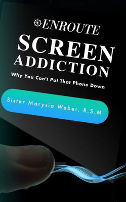 Screen Addiction : Why You Can'T Put That Phone Down