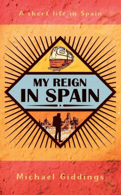 My Reign In Spain: A Short Life In Spain