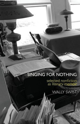 Singing For Nothing: Selected Nonfiction As Literary Memoir