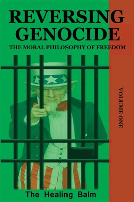Reversing Genocide : The Moral Philosophy Of Freedom Volume One