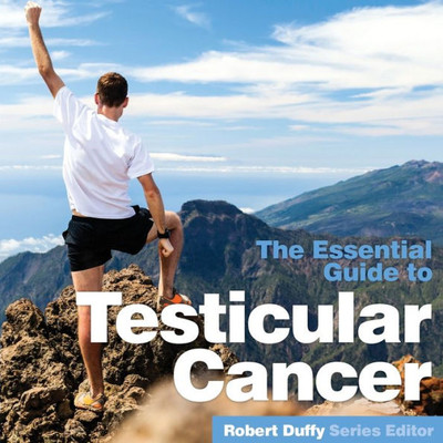Testicular Cancer : The Essential Guide