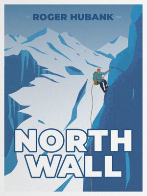 North Wall : Climbing The Alps' Most Demanding Mountain