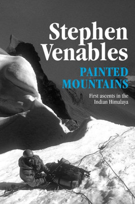 Painted Mountains: First Ascents In The Indian Himalaya